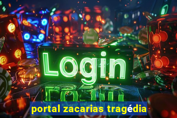 portal zacarias tragédia